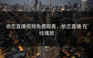 依恋直播视频免费观看，依恋直播 在线播放