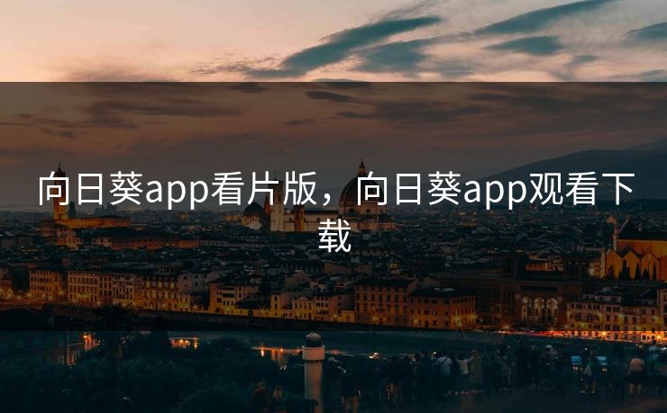 向日葵app看片版，向日葵app观看下载