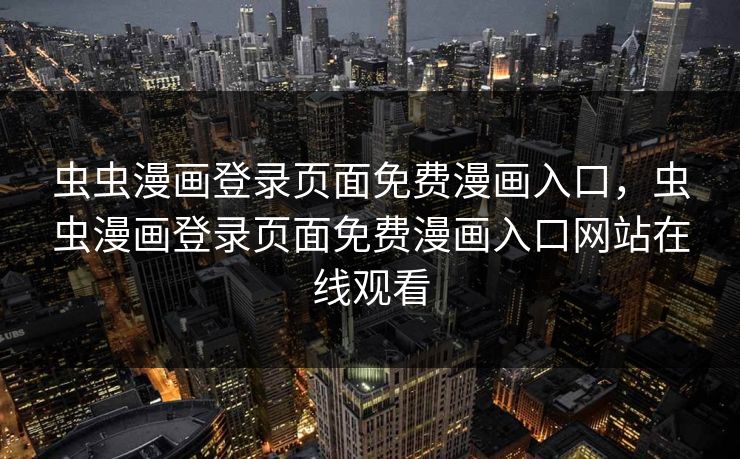 虫虫漫画登录页面免费漫画入口，虫虫漫画登录页面免费漫画入口网站在线观看